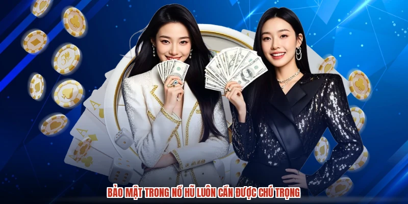 Bảo mật trong NỔ HŨ luôn cần được chú trọng