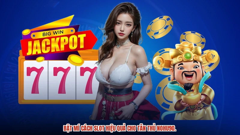 Bật mí cách slot hiệu quả cho tân thủ NOHU90.
