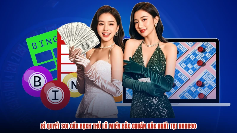 Bí quyết soi cầu Bạch thủ lô miền Bắc chuẩn xác nhất tại NOHU90