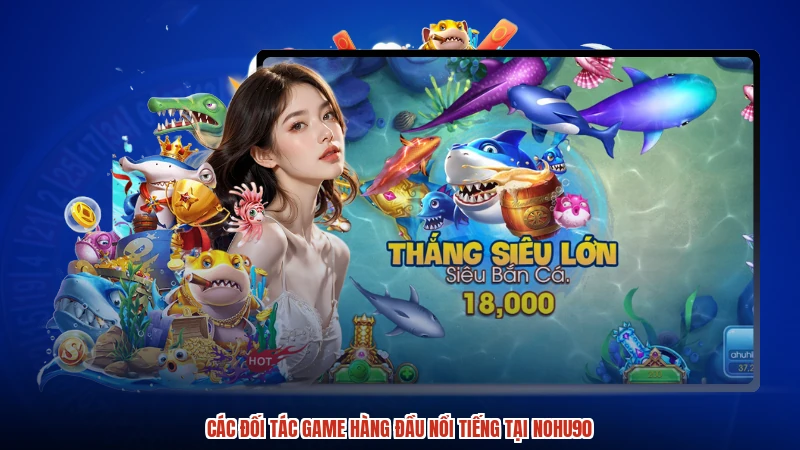 Các đối tác game hàng đầu nổi tiếng tại NOHU90