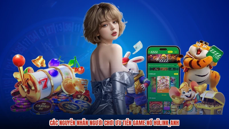 Các nguyên nhân người chơi ưu tiên game nổ hũlink_anh