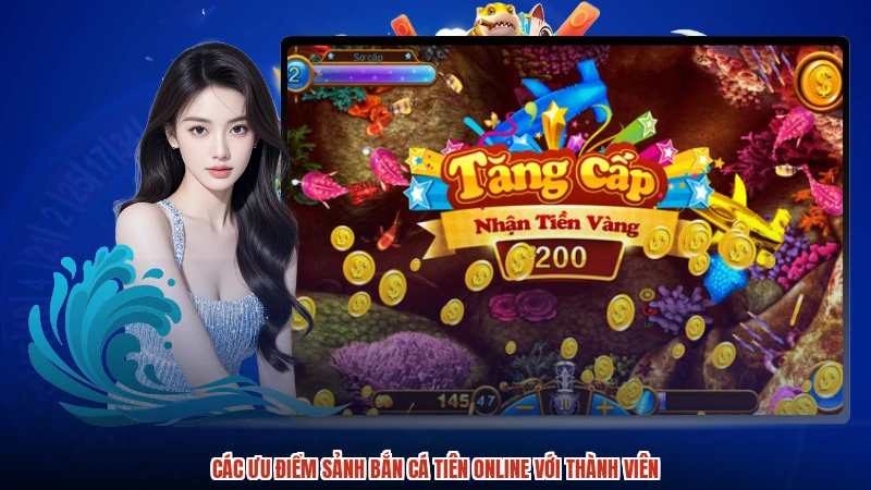Các ưu điểm sảnh Bắn cá Tiên online với thành viên