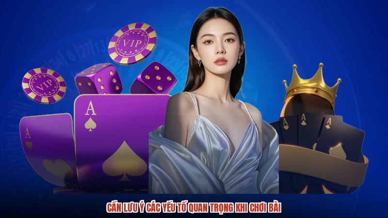 Cần lưu ý các yếu tố quan trọng khi chơi bài