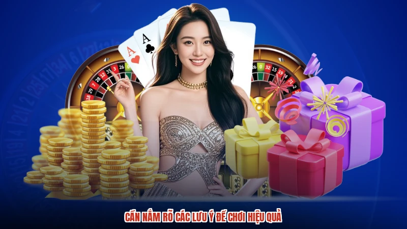 Cần nắm rõ các lưu ý để chơi hiệu quả