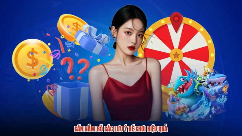 Cần nắm rõ các lưu ý để chơi hiệu quả