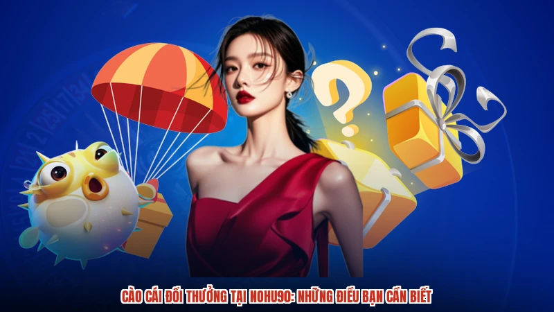Cào cái đổi thưởng tại NOHU90: Những điều bạn cần biết