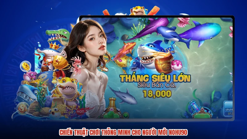 Chiến thuật chơi thông minh cho người mới NOHU90