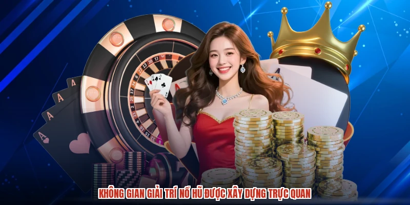 Không gian giải trí NỔ HŨ được xây dựng trực quan