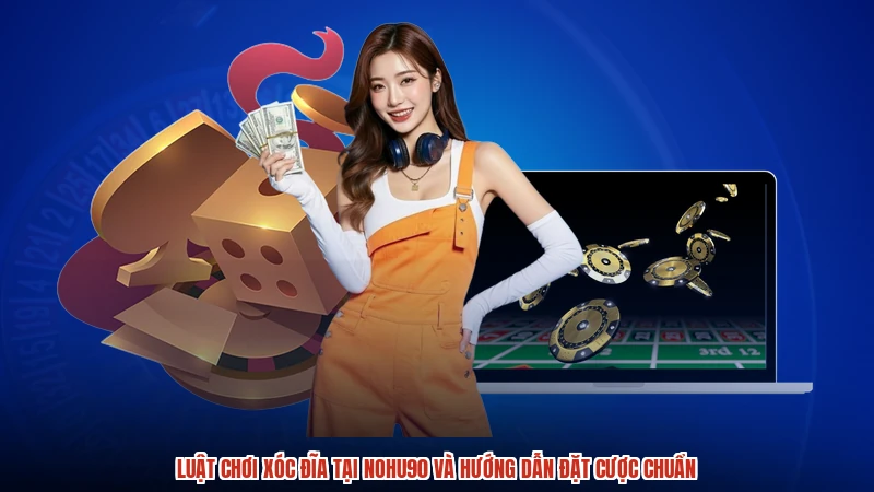 Luật Chơi Xóc Đĩa Tại NOHU90 Và Hướng Dẫn Đặt Cược Chuẩn
