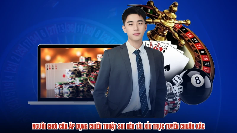 Người chơi cần áp dụng chiến thuật soi kèo tài xỉu trực tuyến chuẩn xác
