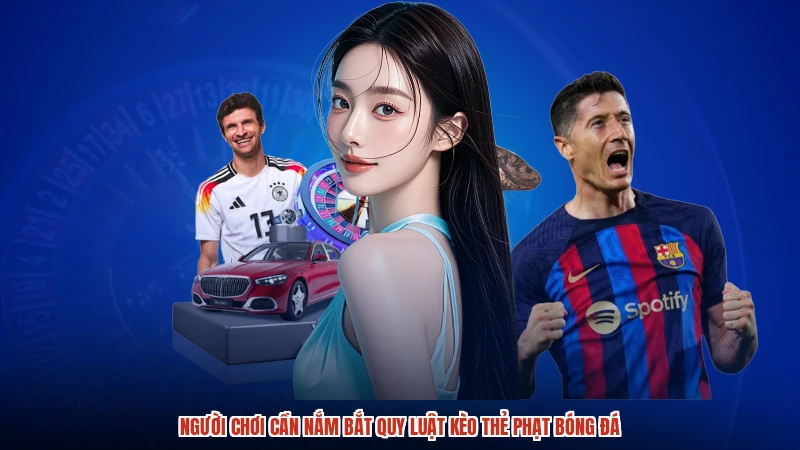 Người chơi cần nắm bắt quy luật kèo thẻ phạt bóng đá