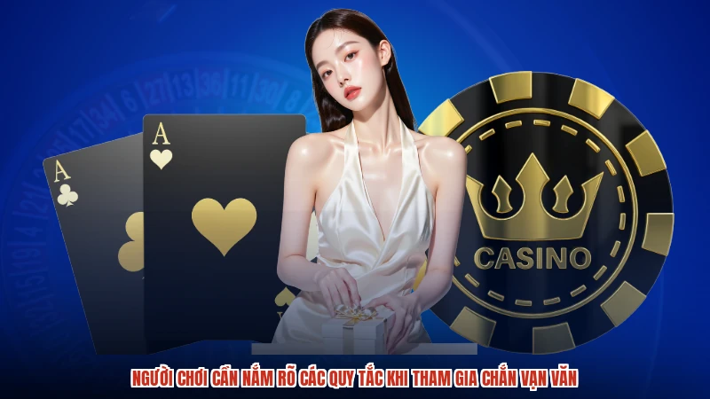 Người chơi cần nắm rõ các quy tắc khi tham gia Chắn vạn văn