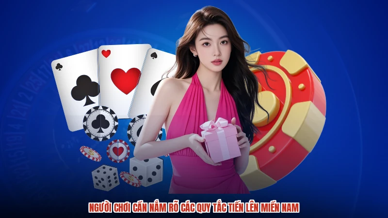 Người chơi cần nắm rõ các quy tắc tiến lên miền nam