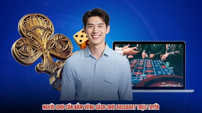 Người chơi cần nắm vững cách chơi baccarat trực tuyến