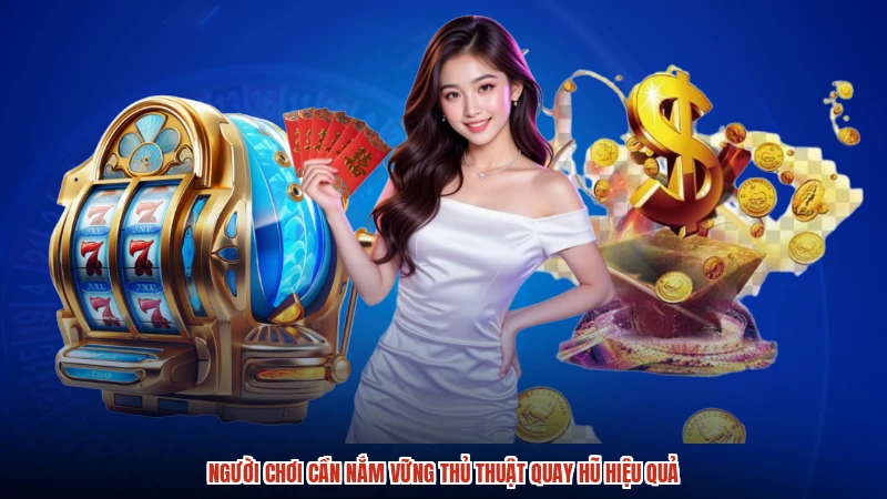 Người chơi cần nắm vững thủ thuật quay hũ hiệu quả