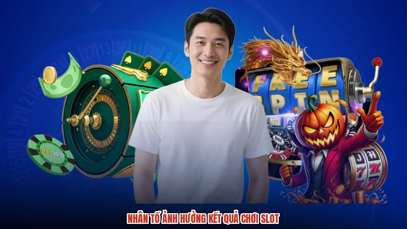 Nhân tố ảnh hưởng kết quả chơi slot