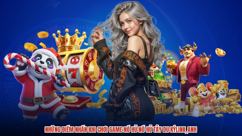 Những điểm nhấn khi chơi game nổ hũ Nổ hũ Tây du kýlink_anh