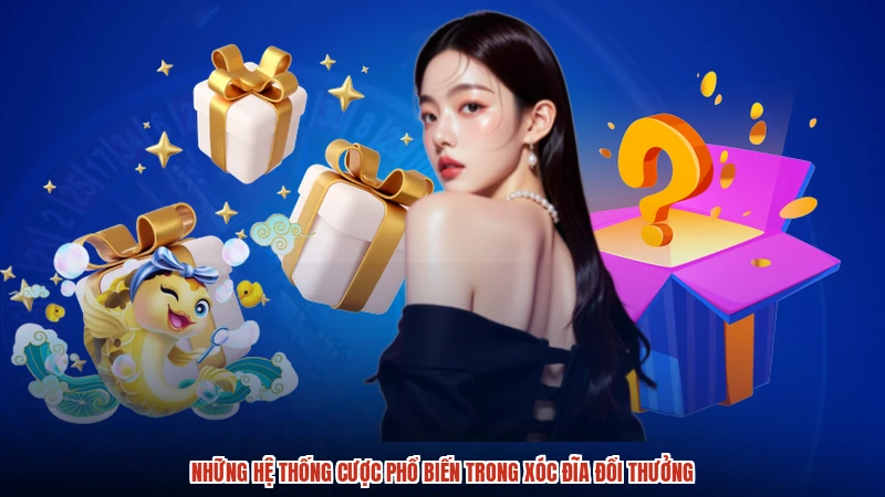 Những hệ thống cược phổ biến trong Xóc đĩa đổi thưởng