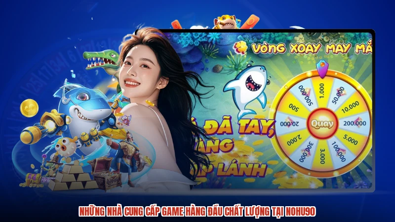 Những nhà cung cấp game hàng đầu chất lượng tại NOHU90