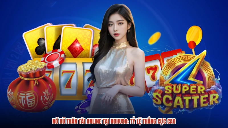 Nổ hũ Thần Tài online tại NOHU90: Tỷ lệ thắng cực cao