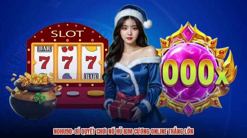 NOHU90: Bí quyết chơi Nổ hũ Kim cương online thắng lớn