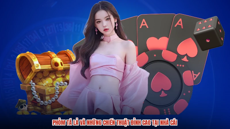 Phỏm tá lả và những chiến thuật đỉnh cao tại nhà cái