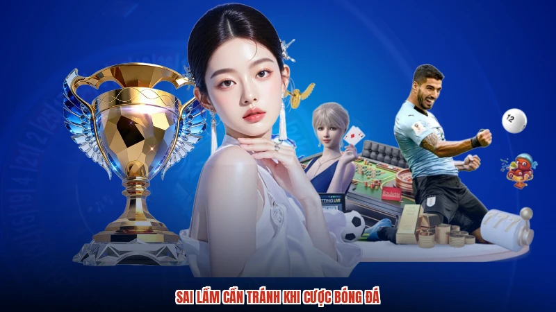 Sai lầm cần tránh khi cược bóng đá