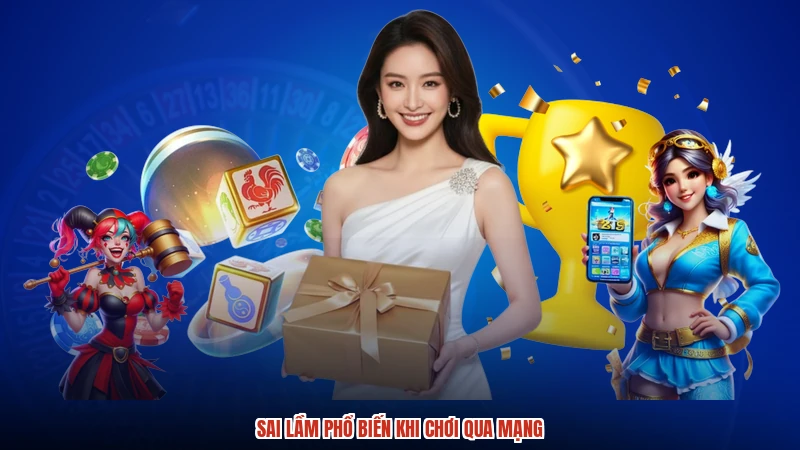 Sai lầm phổ biến khi chơi qua mạng