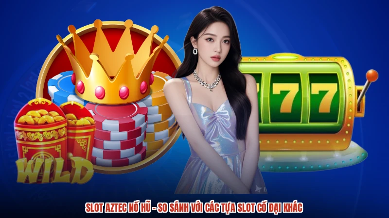 Slot Aztec nổ hũ - So Sánh Với Các Tựa Slot Cổ Đại Khác