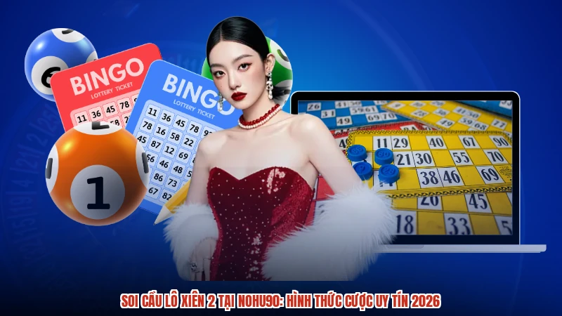 Soi cầu lô xiên 2 tại NOHU90: Hình thức cược uy tín 2026