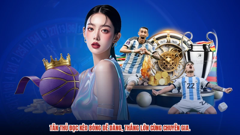 Tân thủ đọc kèo bóng dễ dàng, thắng lớn cùng chuyên gia.