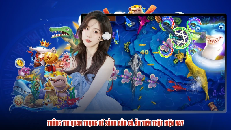 Thông tin quan trọng về sảnh Bắn cá ăn tiền thật hiện nay