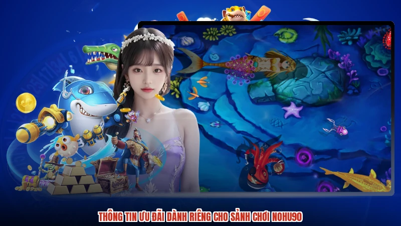 Thông tin ưu đãi dành riêng cho sảnh chơi NOHU90