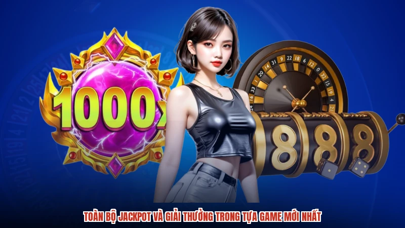 Toàn bộ jackpot và giải thưởng trong tựa game mới nhất