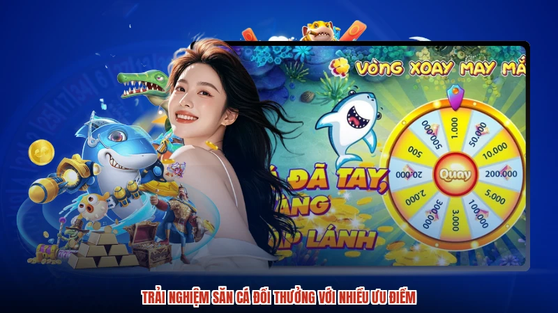 Trải nghiệm săn cá đổi thưởng với nhiều ưu điểm