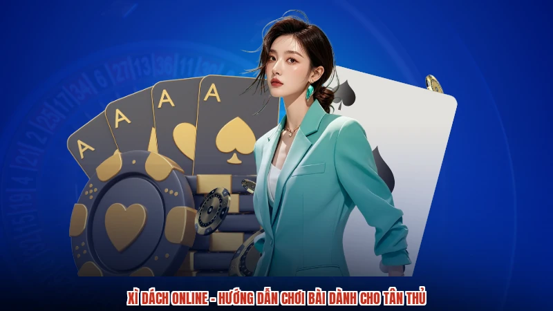 Xì Dách Online - Hướng Dẫn Chơi Bài Dành Cho Tân Thủ